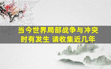 当今世界局部战争与冲突时有发生 请收集近几年